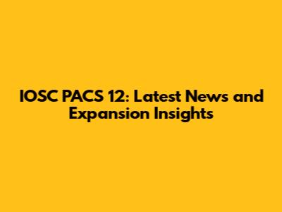 IOSC PACS 12: Latest News and Expansion Insights