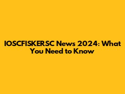 IOSCFISKERSC News 2024: What You Need to Know