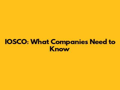 IOSCO: What Companies Need to Know