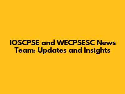 IOSCPSE and WECPSESC News Team: Updates and Insights