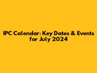 IPC Calendar: Key Dates & Events for July 2024
