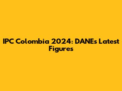 IPC Colombia 2024: DANE's Latest Figures