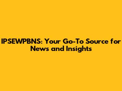 IPSEWPBNS: Your Go-To Source for News and Insights