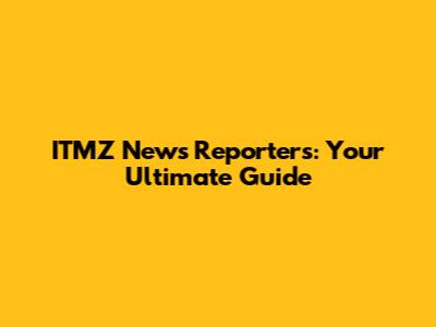 ITMZ News Reporters: Your Ultimate Guide