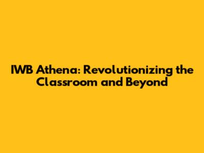 IWB Athena: Revolutionizing the Classroom and Beyond