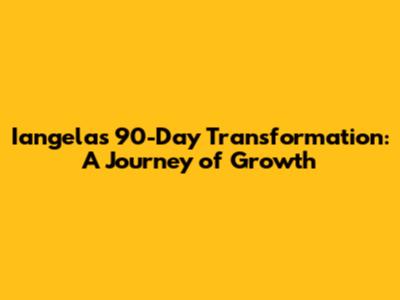 Iangela's 90-Day Transformation: A Journey of Growth