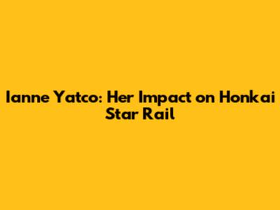 Ianne Yatco: Her Impact on Honkai Star Rail