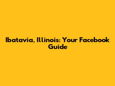 Ibatavia, Illinois: Your Facebook Guide