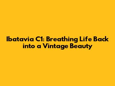 Ibatavia C1: Breathing Life Back into a Vintage Beauty