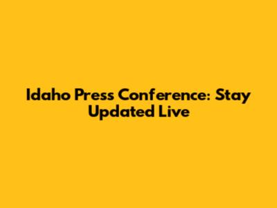 Idaho Press Conference: Stay Updated Live