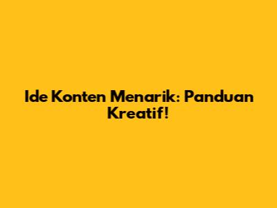 Ide Konten Menarik: Panduan Kreatif!