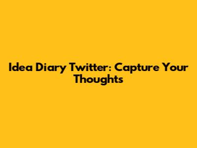 Idea Diary Twitter: Capture Your Thoughts