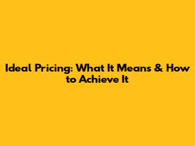 Ideal Pricing: What It Means & How to Achieve It