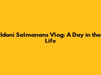 Idoni Salmanan's Vlog: A Day in the Life
