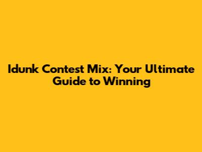 Idunk Contest Mix: Your Ultimate Guide to Winning