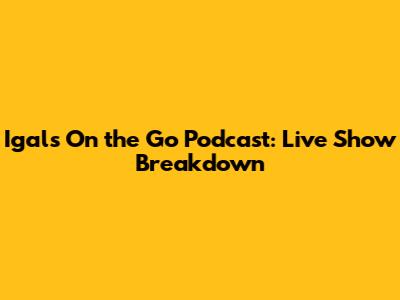 Igal's On the Go Podcast: Live Show Breakdown