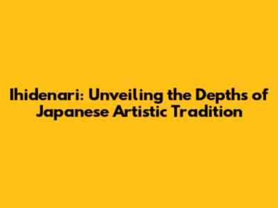 Ihidenari: Unveiling the Depths of Japanese Artistic Tradition