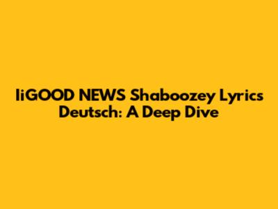 IiGOOD NEWS Shaboozey Lyrics Deutsch: A Deep Dive