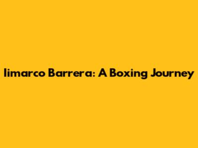 Iimarco Barrera: A Boxing Journey