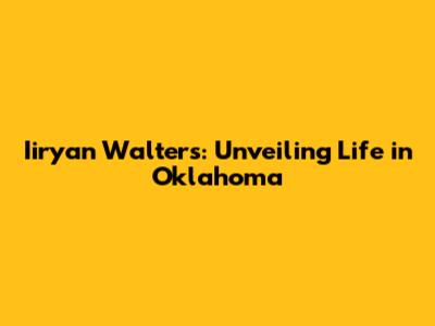 Iiryan Walters: Unveiling Life in Oklahoma