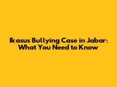 Ikasus Bullying Case in Jabar: What You Need to Know
