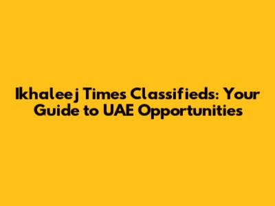 Ikhaleej Times Classifieds: Your Guide to UAE Opportunities