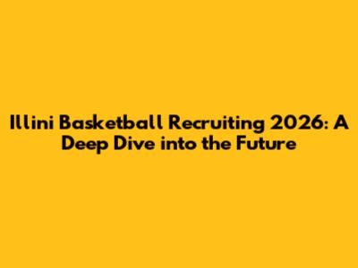Illini Basketball Recruiting 2026: A Deep Dive into the Future