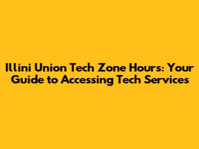 Illini Union Tech Zone Hours: Your Guide to Accessing Tech Services