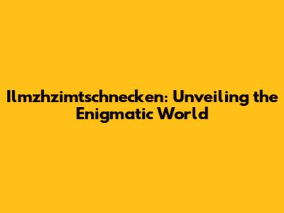 Ilmzhzimtschnecken: Unveiling the Enigmatic World