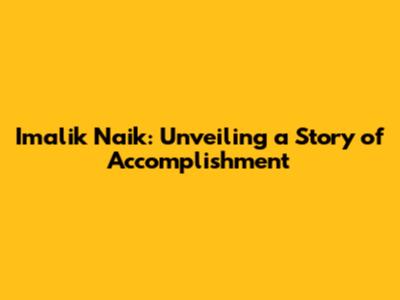Imalik Naik: Unveiling a Story of Accomplishment