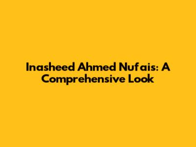Inasheed Ahmed Nufais: A Comprehensive Look