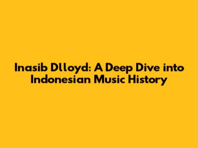Inasib D'lloyd: A Deep Dive into Indonesian Music History