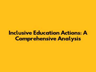 Inclusive Education Actions: A Comprehensive Analysis