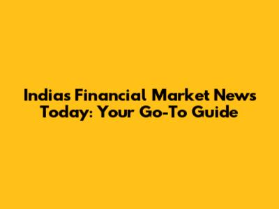 India's Financial Market News Today: Your Go-To Guide