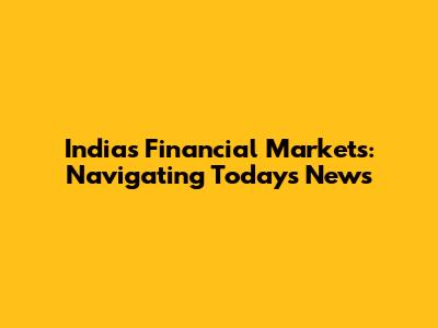 India's Financial Markets: Navigating Today's News