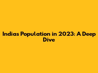 India's Population in 2023: A Deep Dive