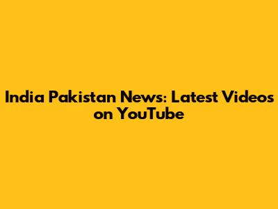 India Pakistan News: Latest Videos on YouTube