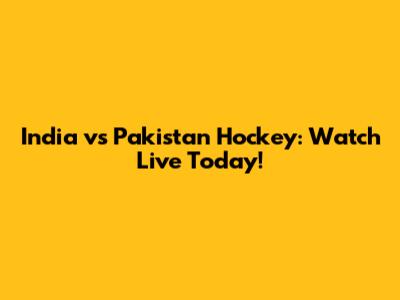 India vs Pakistan Hockey: Watch Live Today!