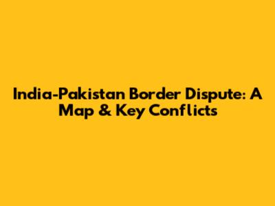 India-Pakistan Border Dispute: A Map & Key Conflicts
