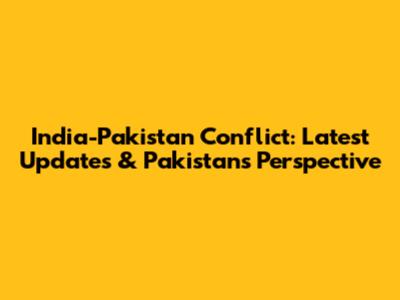 India-Pakistan Conflict: Latest Updates & Pakistan's Perspective