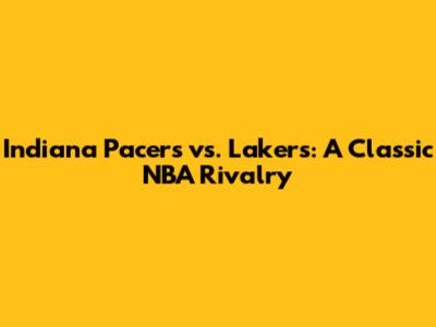 Indiana Pacers vs. Lakers: A Classic NBA Rivalry