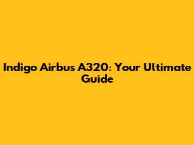 Indigo Airbus A320: Your Ultimate Guide
