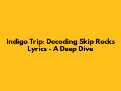 Indigo Trip: Decoding Skip Rocks Lyrics - A Deep Dive