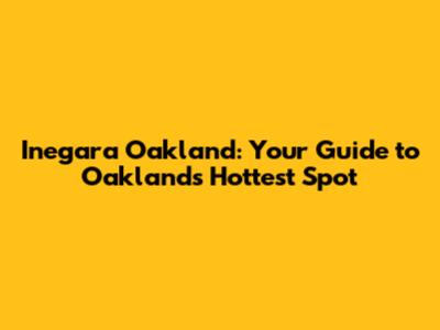 Inegara Oakland: Your Guide to Oakland's Hottest Spot