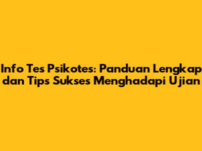 Info Tes Psikotes: Panduan Lengkap dan Tips Sukses Menghadapi Ujian