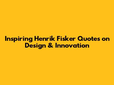 Inspiring Henrik Fisker Quotes on Design & Innovation