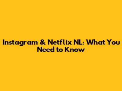 Instagram & Netflix NL: What You Need to Know