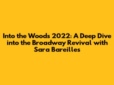 Into the Woods 2022: A Deep Dive into the Broadway Revival with Sara Bareilles