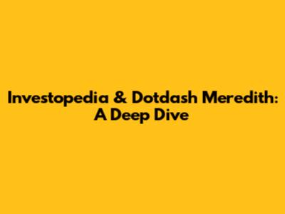 Investopedia & Dotdash Meredith: A Deep Dive