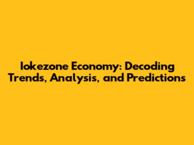 Iokezone Economy: Decoding Trends, Analysis, and Predictions